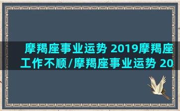 摩羯座事业运势 2019摩羯座工作不顺/摩羯座事业运势 2019摩羯座工作不顺-我的网站